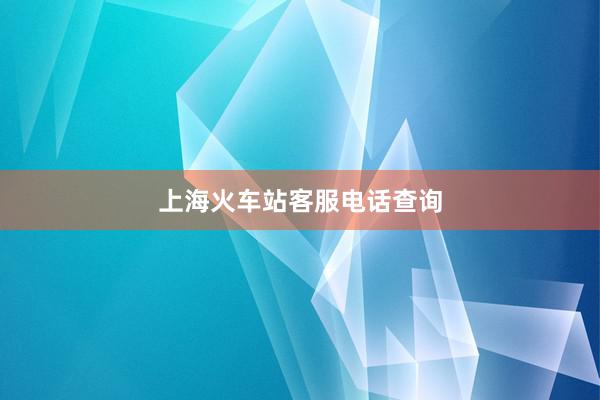 上海火车站客服电话查询